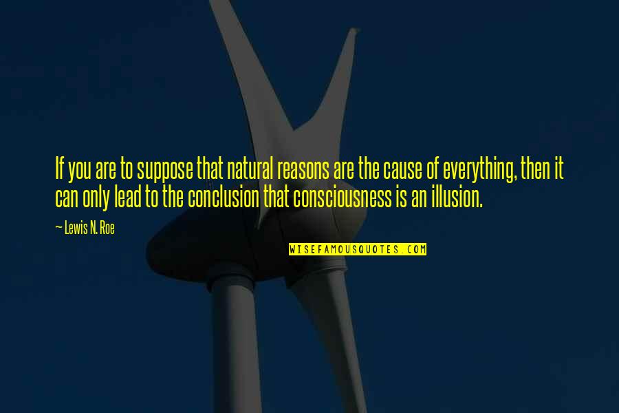 Roe Quotes By Lewis N. Roe: If you are to suppose that natural reasons