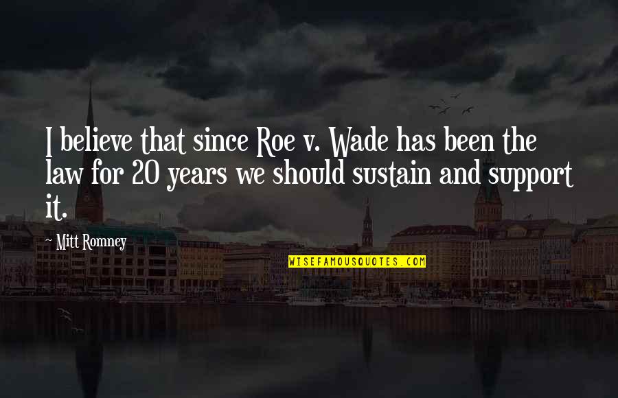 Roe Quotes By Mitt Romney: I believe that since Roe v. Wade has