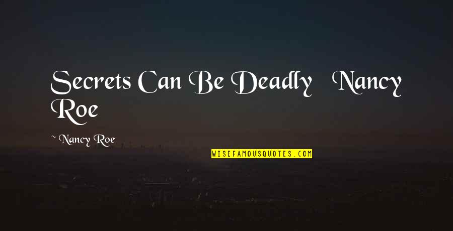 Roe Quotes By Nancy Roe: Secrets Can Be Deadly Nancy Roe Roe Quotes By Nancy Roe: Secrets Can Be Deadly Nancy Roe
