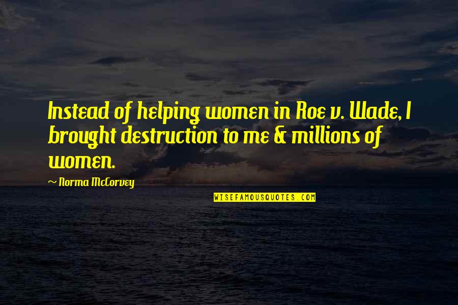 Roe Quotes By Norma McCorvey: Instead of helping women in Roe v. Wade,