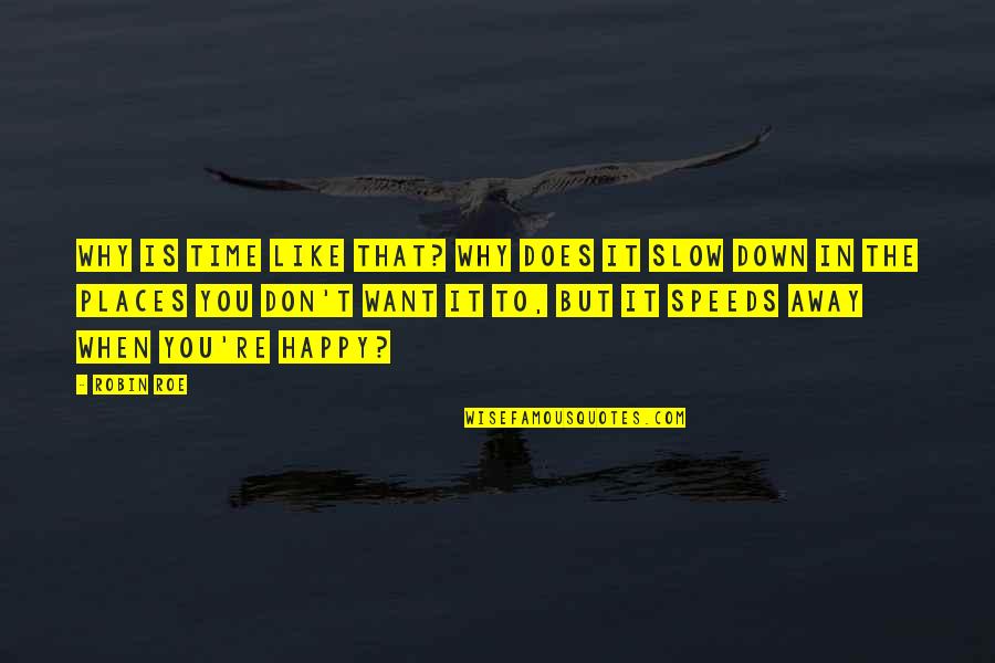 Roe Quotes By Robin Roe: Why is time like that? Why does it Roe Quotes By Robin Roe: Why is time like that? Why does it