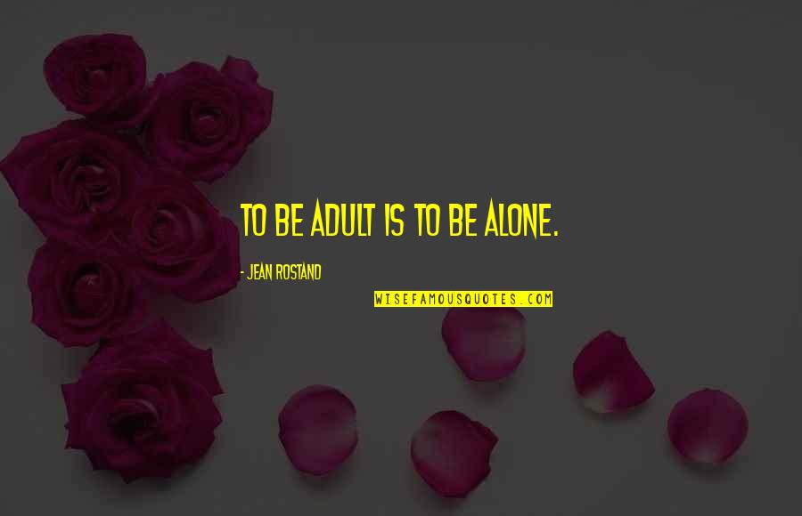 Roe V Wade Justices Quotes By Jean Rostand: To be adult is to be alone.
