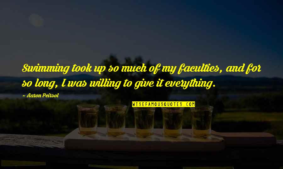 Roe V Wade Quotes By Aaron Peirsol: Swimming took up so much of my faculties,