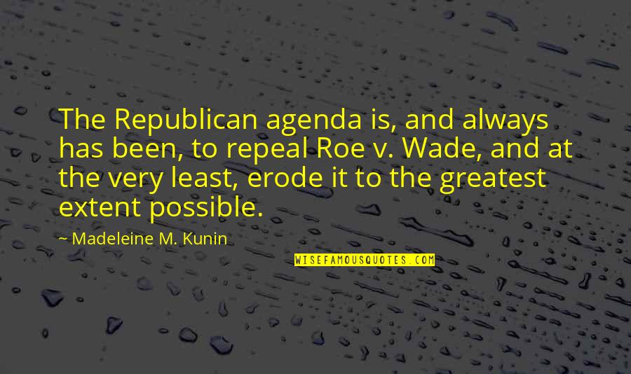 Roe V Wade Quotes By Madeleine M. Kunin: The Republican agenda is, and always has been,