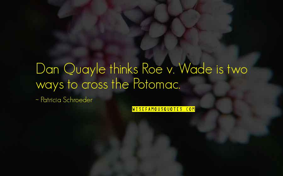 Roe V Wade Quotes By Patricia Schroeder: Dan Quayle thinks Roe v. Wade is two