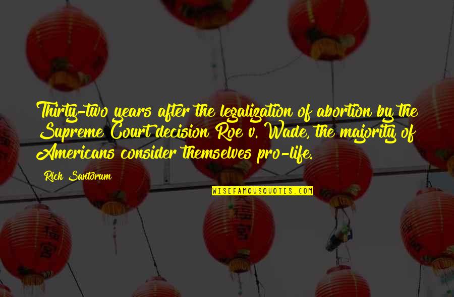 Roe V Wade Quotes By Rick Santorum: Thirty-two years after the legalization of abortion by
