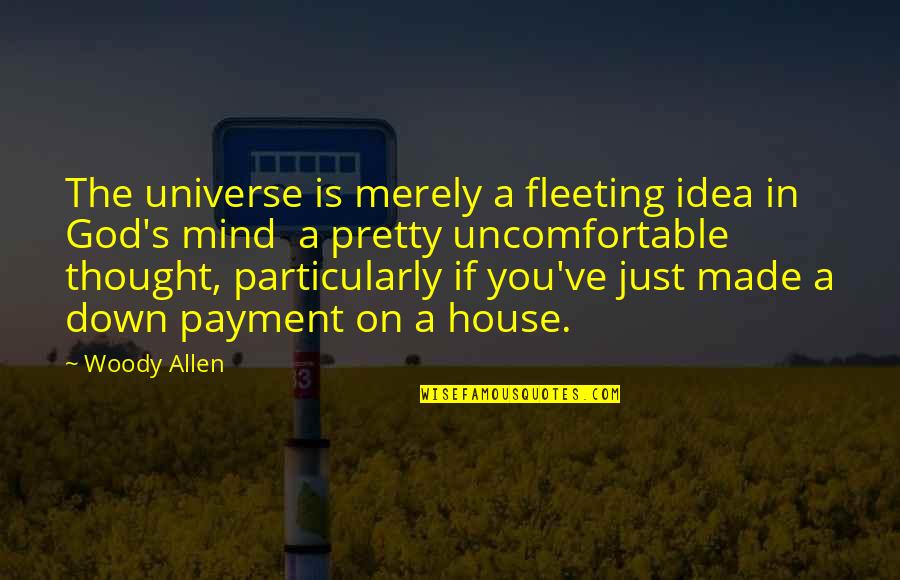 Roe V Wade Quotes By Woody Allen: The universe is merely a fleeting idea in