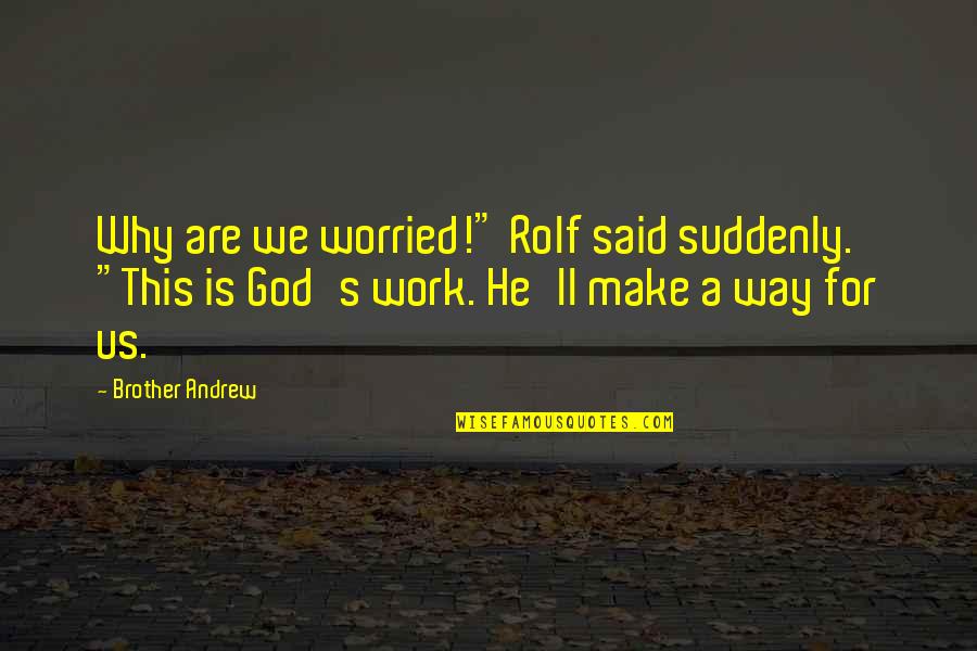 Roeblin Quotes By Brother Andrew: Why are we worried!" Rolf said suddenly. "This
