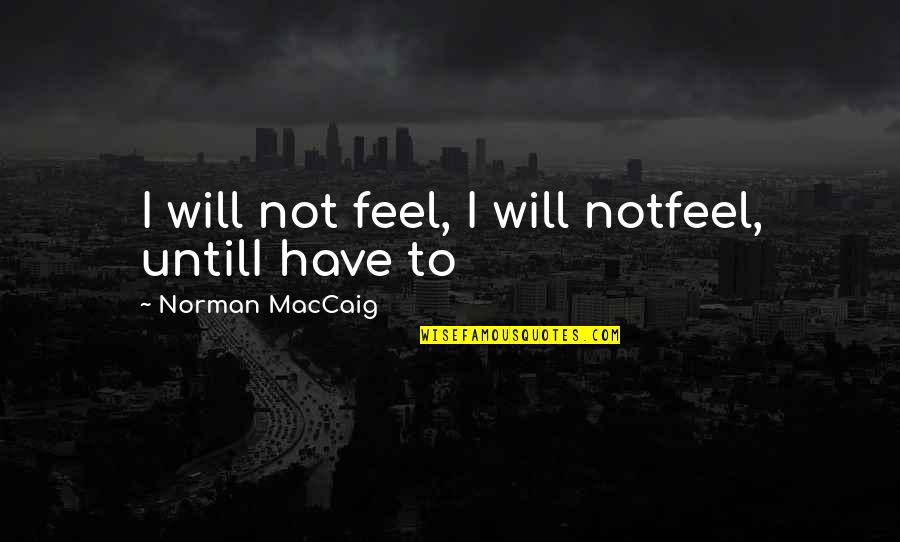 Roeckl Gloves Quotes By Norman MacCaig: I will not feel, I will notfeel, untilI