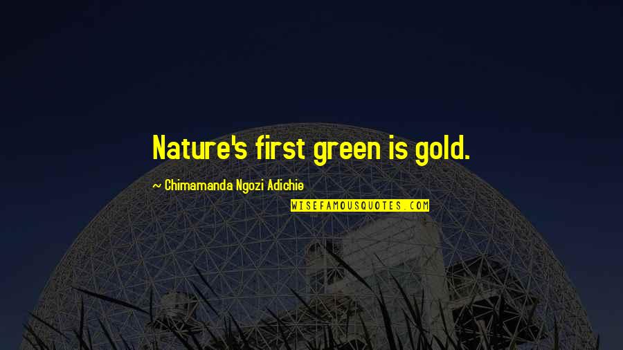 Roeckl Sports Quotes By Chimamanda Ngozi Adichie: Nature's first green is gold.