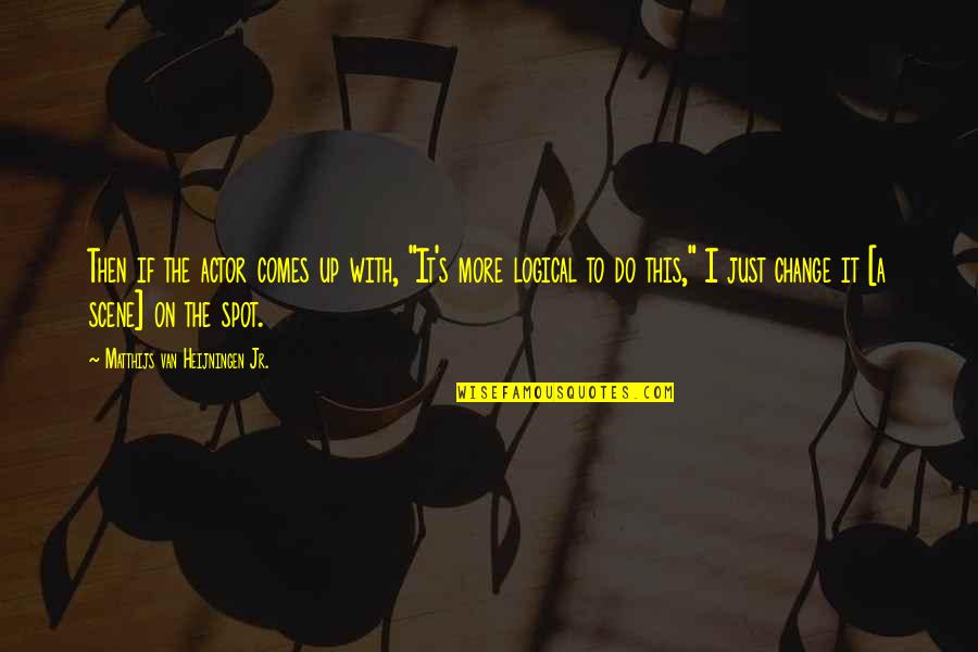 Roedelius Schneider Quotes By Matthijs Van Heijningen Jr.: Then if the actor comes up with, "It's