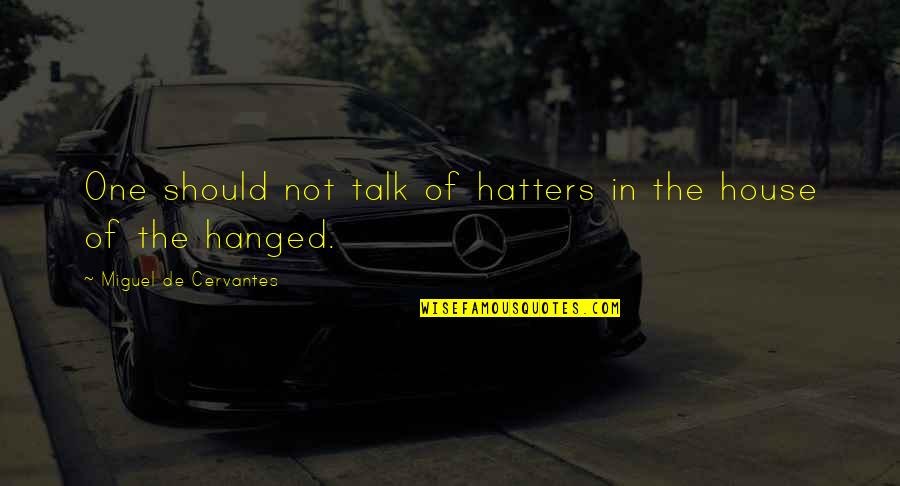 Roederer Champagne Quotes By Miguel De Cervantes: One should not talk of hatters in the Roederer Champagne Quotes By Miguel De Cervantes: One should not talk of hatters in the