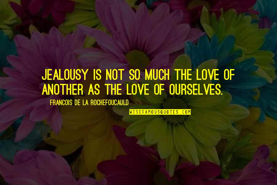 Roeders Monroeville Quotes By Francois De La Rochefoucauld: Jealousy is not so much the love of Roeders Monroeville Quotes By Francois De La Rochefoucauld: Jealousy is not so much the love of
