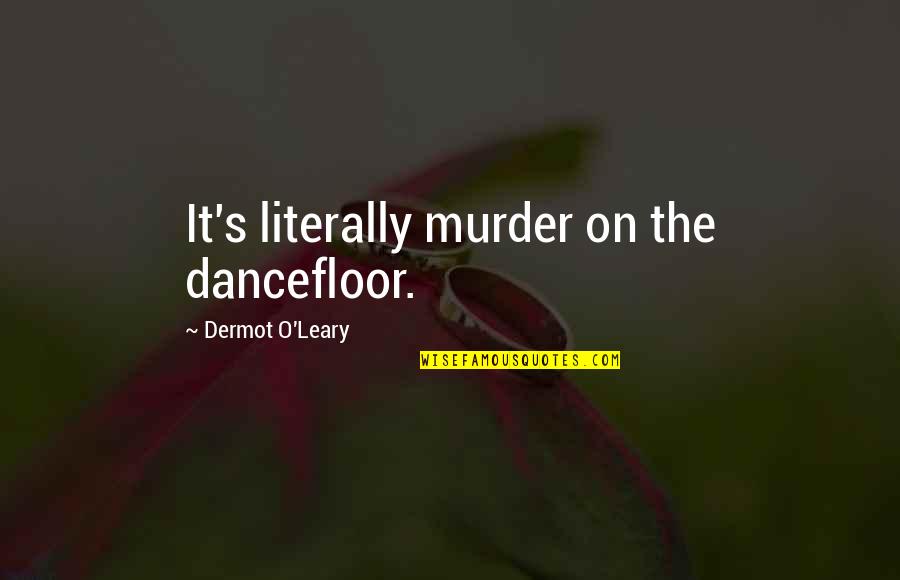 Roediger Carpet Quotes By Dermot O'Leary: It's literally murder on the dancefloor. Roediger Carpet Quotes By Dermot O'Leary: It's literally murder on the dancefloor.