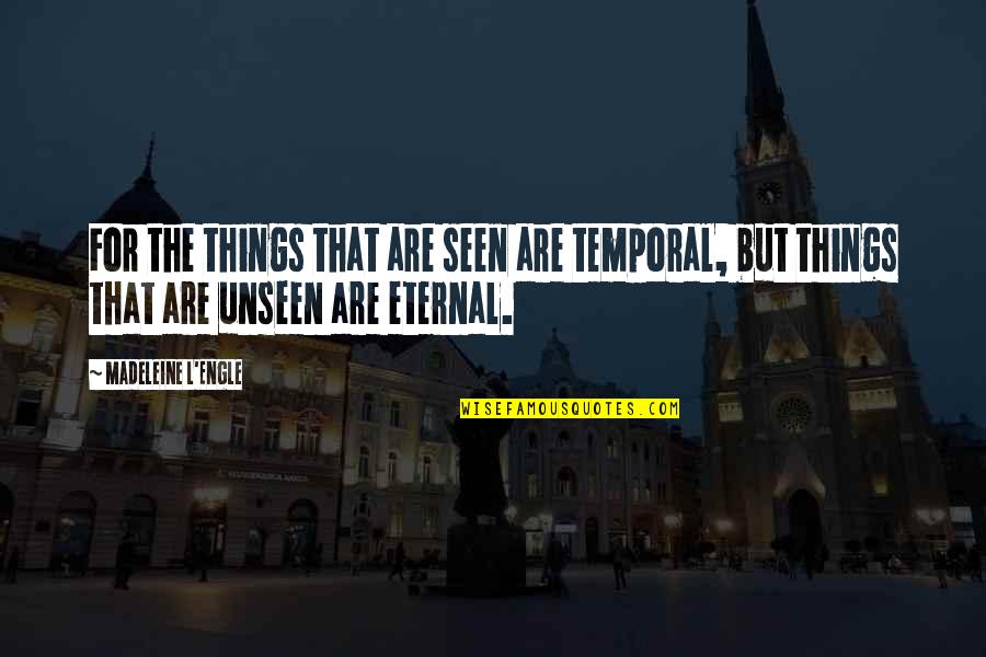 Roeding Heights Quotes By Madeleine L'Engle: For the things that are seen are temporal, Roeding Heights Quotes By Madeleine L'Engle: For the things that are seen are temporal,