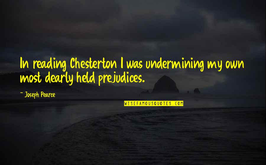 Roedor En Quotes By Joseph Pearce: In reading Chesterton I was undermining my own