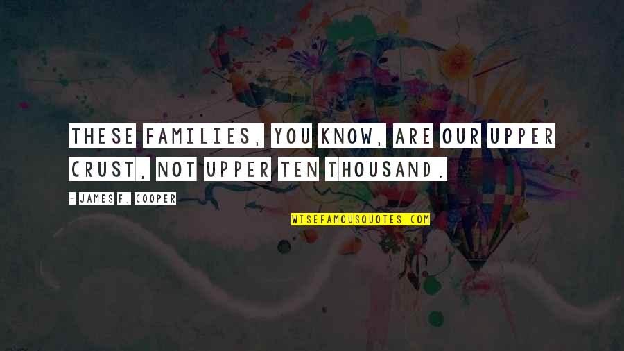 Roef Ragas Quotes By James F. Cooper: These families, you know, are our upper crust,