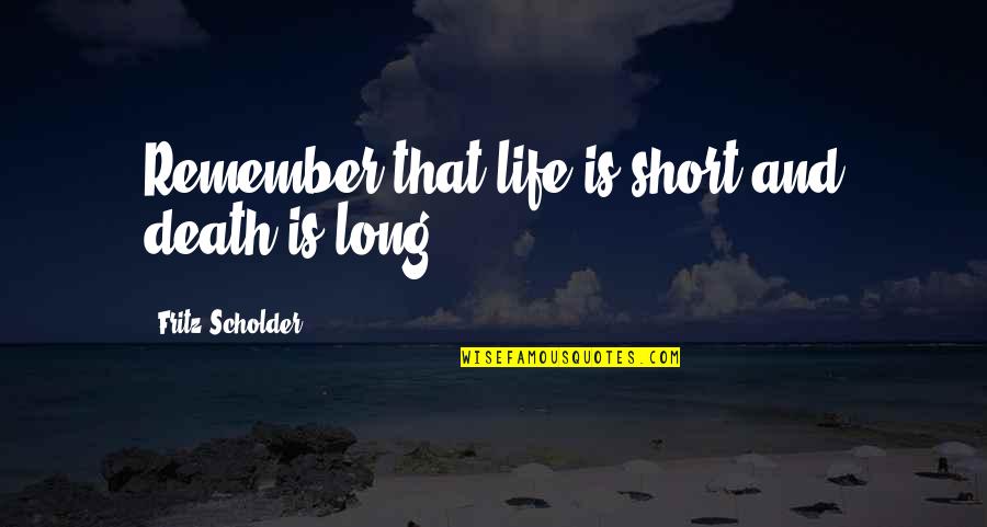 Roehl Trucking Quotes By Fritz Scholder: Remember that life is short and death is