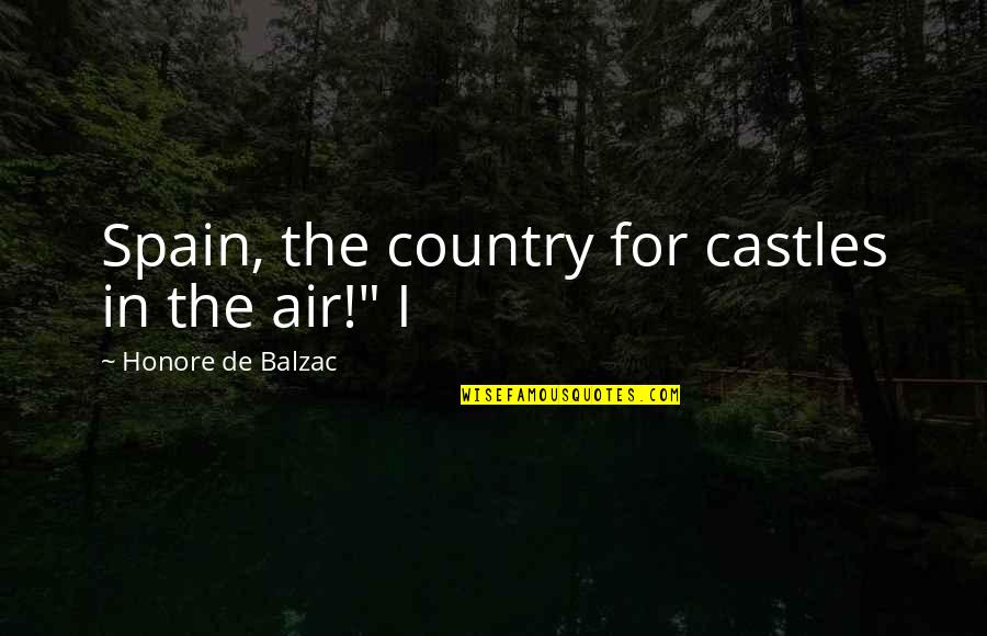 Roehm Carolyne Quotes By Honore De Balzac: Spain, the country for castles in the air!"