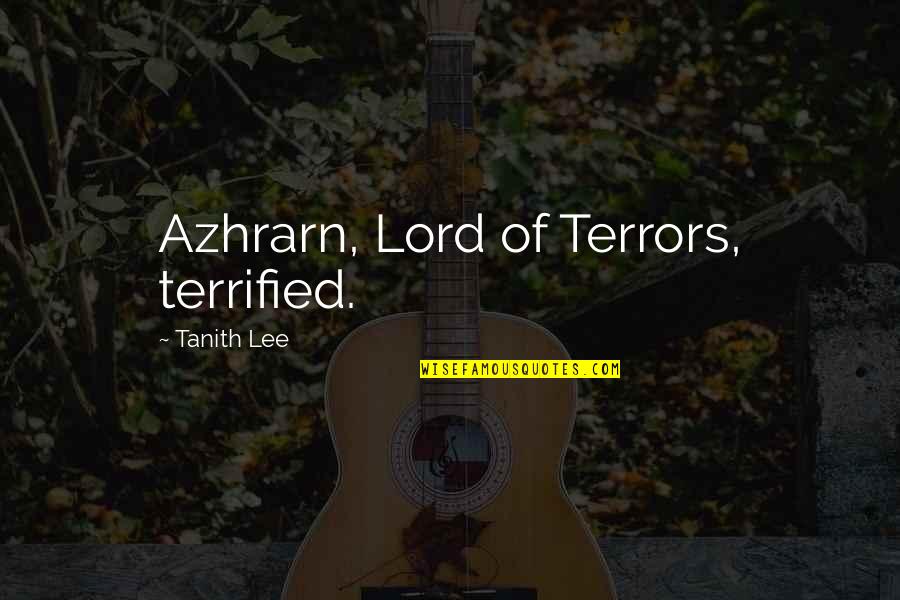 Roehm Carolyne Quotes By Tanith Lee: Azhrarn, Lord of Terrors, terrified. Roehm Carolyne Quotes By Tanith Lee: Azhrarn, Lord of Terrors, terrified.