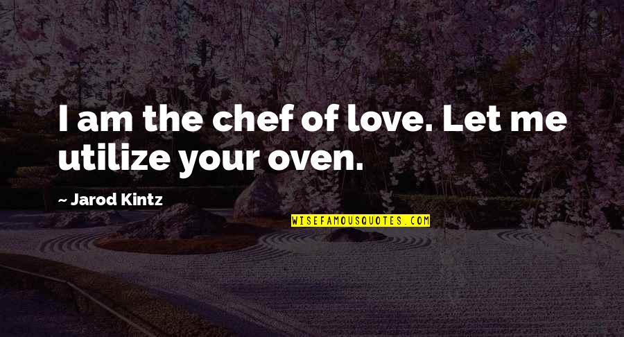 Roehm Quotes By Jarod Kintz: I am the chef of love. Let me
