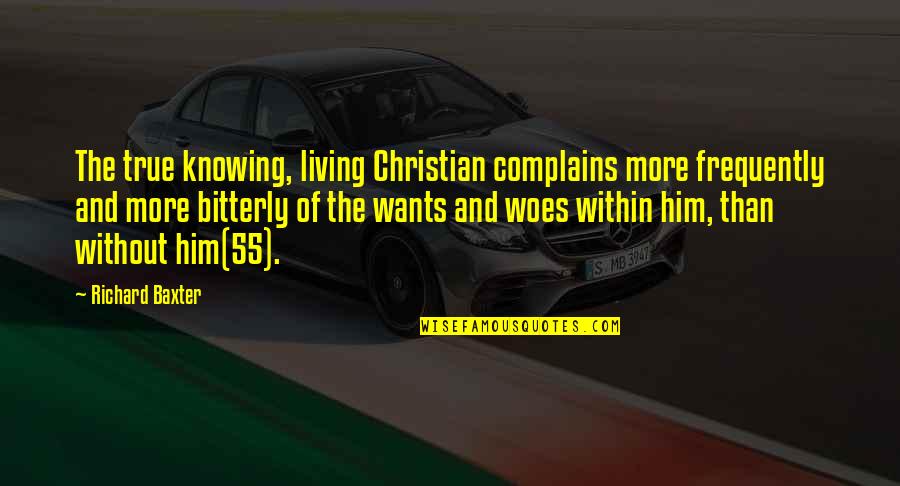 Roehrschmitt Quotes By Richard Baxter: The true knowing, living Christian complains more frequently Roehrschmitt Quotes By Richard Baxter: The true knowing, living Christian complains more frequently