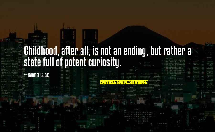Roekelose Quotes By Rachel Cusk: Childhood, after all, is not an ending, but