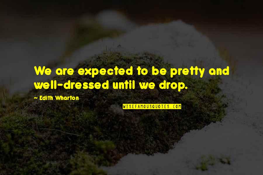 Roelant Savery Quotes By Edith Wharton: We are expected to be pretty and well-dressed Roelant Savery Quotes By Edith Wharton: We are expected to be pretty and well-dressed