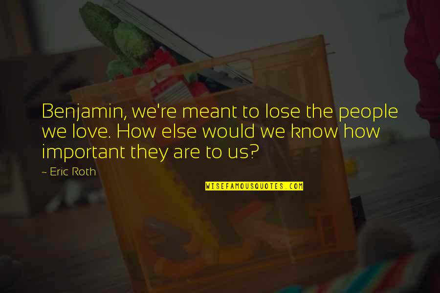 Roelant Vos Quotes By Eric Roth: Benjamin, we're meant to lose the people we Roelant Vos Quotes By Eric Roth: Benjamin, we're meant to lose the people we