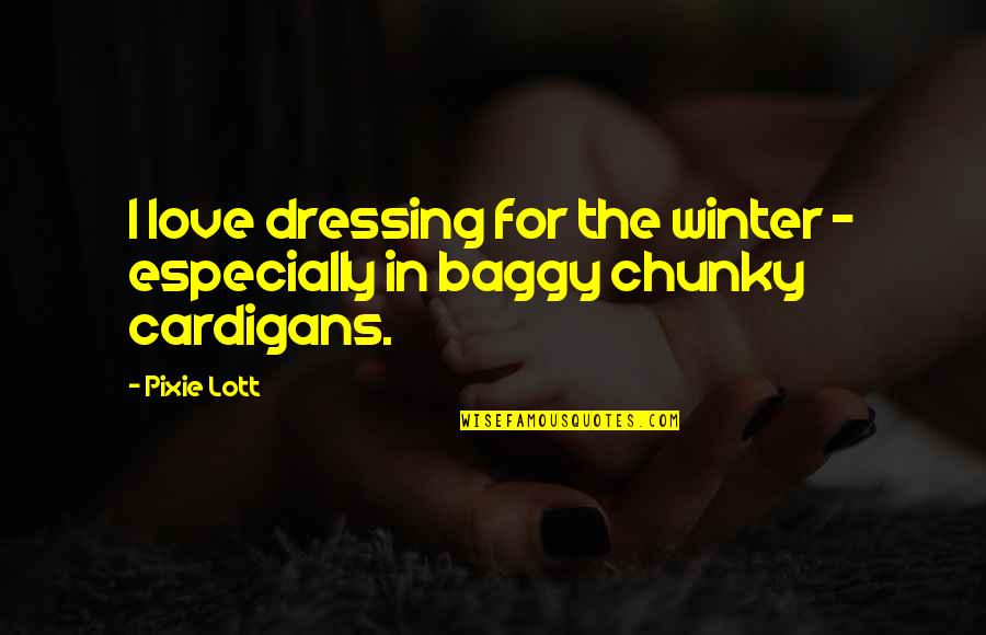Roelf B Quotes By Pixie Lott: I love dressing for the winter - especially