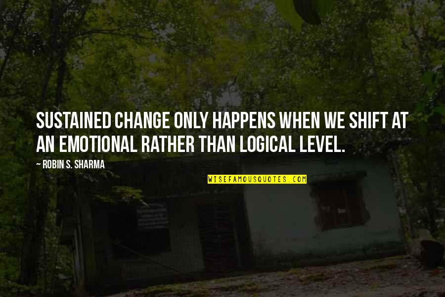 Roelf B Quotes By Robin S. Sharma: Sustained change only happens when we shift at Roelf B Quotes By Robin S. Sharma: Sustained change only happens when we shift at