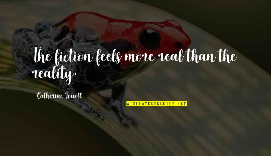 Roemer Alfelor Quotes By Catherine Lowell: The fiction feels more real than the reality. Roemer Alfelor Quotes By Catherine Lowell: The fiction feels more real than the reality.