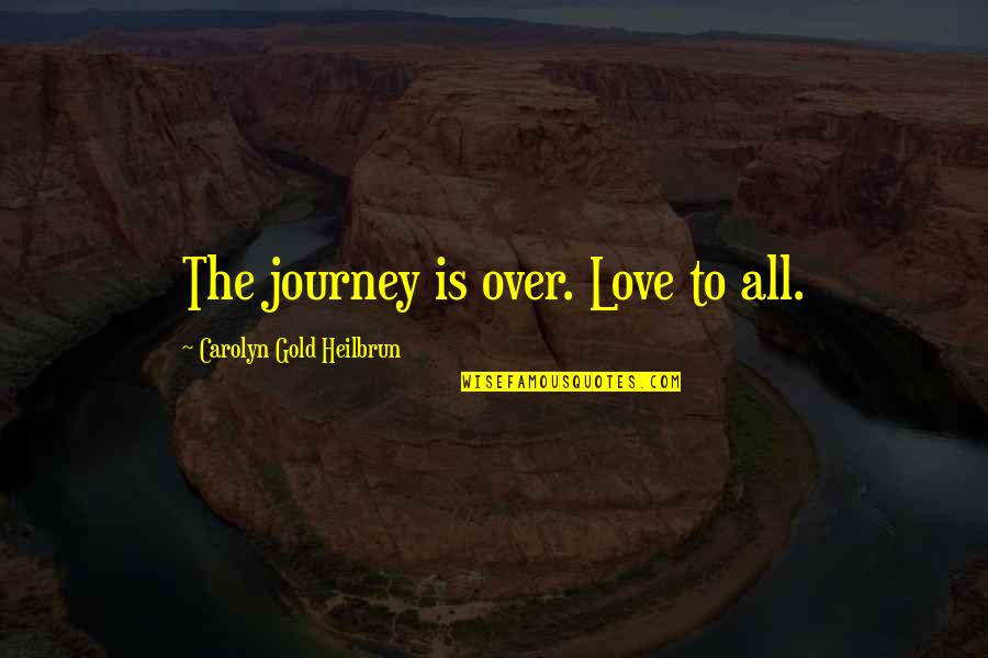 Roena Cheryl Quotes By Carolyn Gold Heilbrun: The journey is over. Love to all. Roena Cheryl Quotes By Carolyn Gold Heilbrun: The journey is over. Love to all.