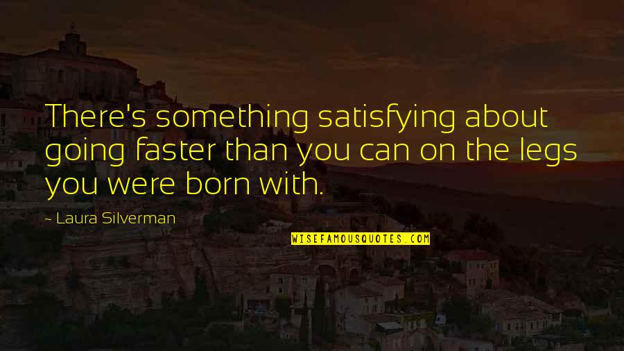 Roena Cheryl Quotes By Laura Silverman: There's something satisfying about going faster than you Roena Cheryl Quotes By Laura Silverman: There's something satisfying about going faster than you