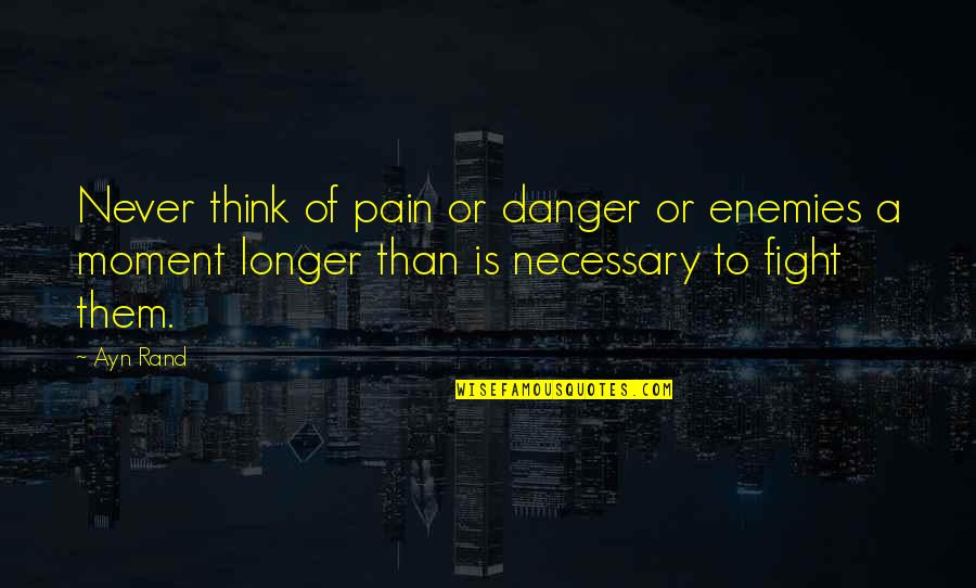 Roena Mills Quotes By Ayn Rand: Never think of pain or danger or enemies