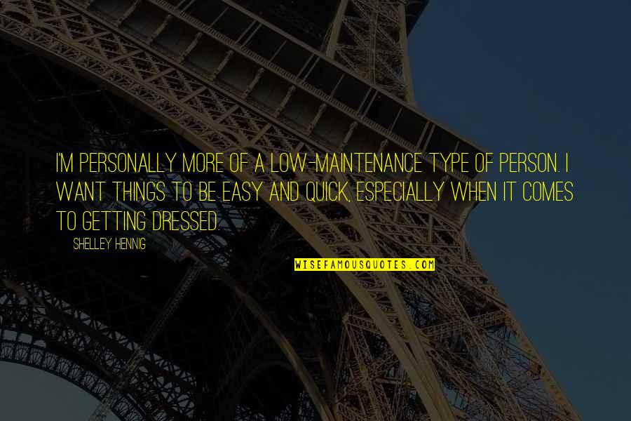 Roendo As Unhas Quotes By Shelley Hennig: I'm personally more of a low-maintenance type of Roendo As Unhas Quotes By Shelley Hennig: I'm personally more of a low-maintenance type of