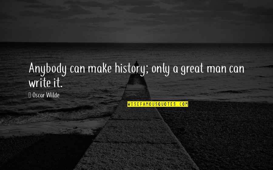 Roenfeldt And Lockas Quotes By Oscar Wilde: Anybody can make history; only a great man Roenfeldt And Lockas Quotes By Oscar Wilde: Anybody can make history; only a great man