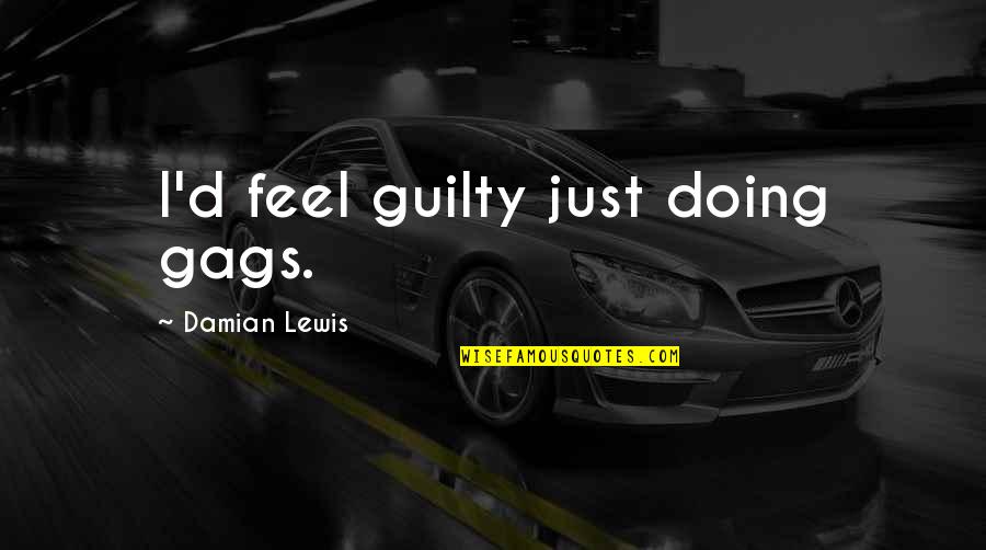 Roepen Traduction Quotes By Damian Lewis: I'd feel guilty just doing gags.
