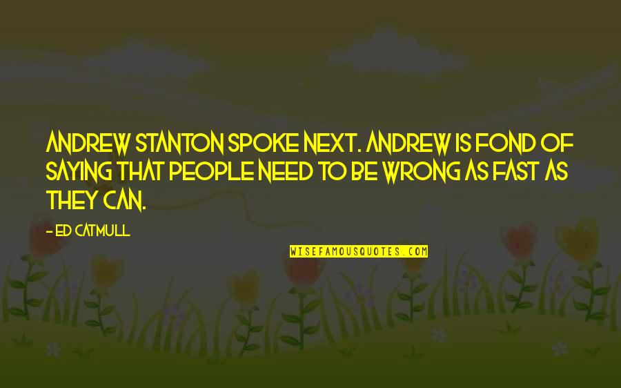 Roepende Quotes By Ed Catmull: Andrew Stanton spoke next. Andrew is fond of Roepende Quotes By Ed Catmull: Andrew Stanton spoke next. Andrew is fond of