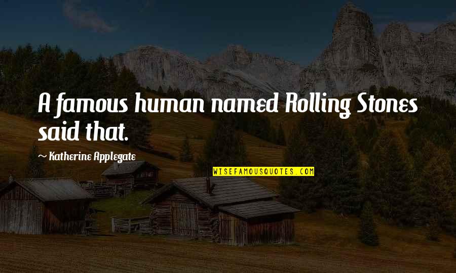 Roeping Van Quotes By Katherine Applegate: A famous human named Rolling Stones said that.