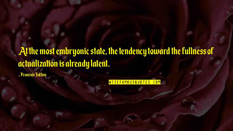 Roepingenzondag Quotes By Francois Jullien: At the most embryonic state, the tendency toward Roepingenzondag Quotes By Francois Jullien: At the most embryonic state, the tendency toward