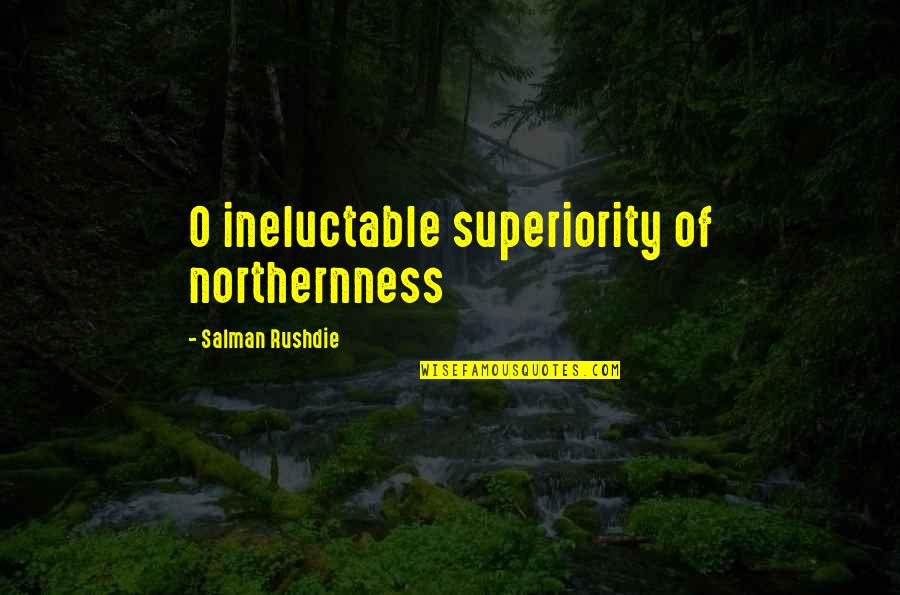 Roepingenzondag Quotes By Salman Rushdie: O ineluctable superiority of northernness Roepingenzondag Quotes By Salman Rushdie: O ineluctable superiority of northernness