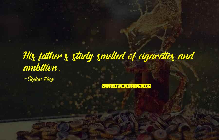 Roepke Public Relations Quotes By Stephen King: His father's study smelled of cigarettes and ambition.