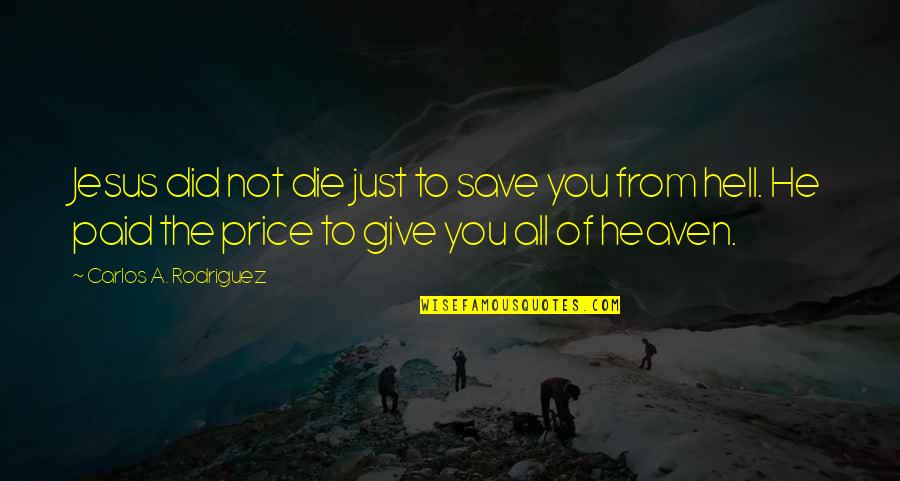 Roer Quotes By Carlos A. Rodriguez: Jesus did not die just to save you