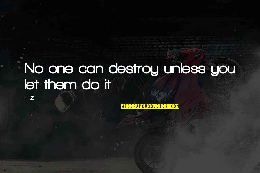 Roerig Quotes By Z: No one can destroy unless you let them