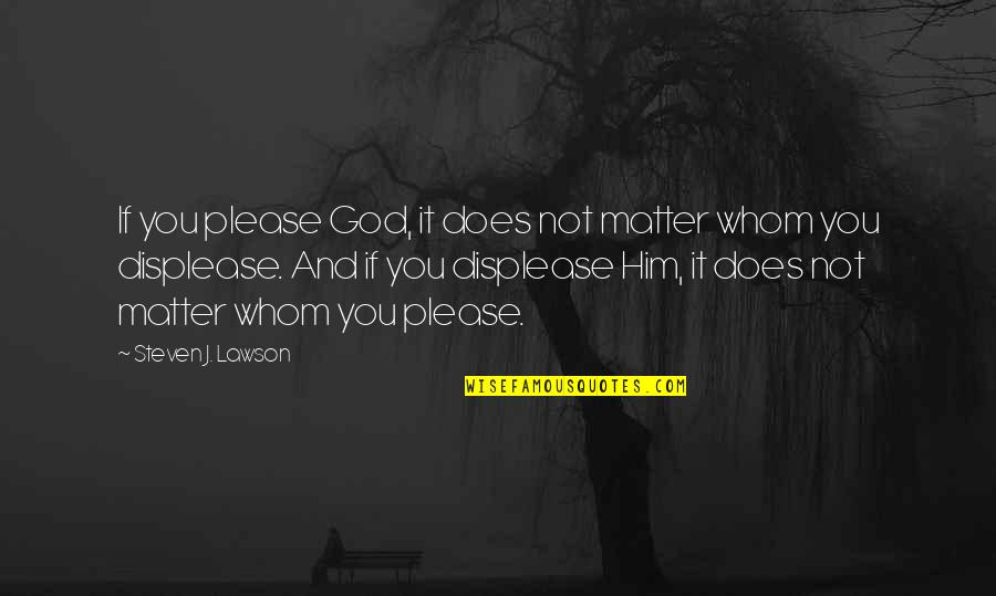 Roeselare Google Quotes By Steven J. Lawson: If you please God, it does not matter