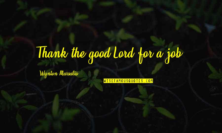 Roeselare Google Quotes By Wynton Marsalis: Thank the good Lord for a job.