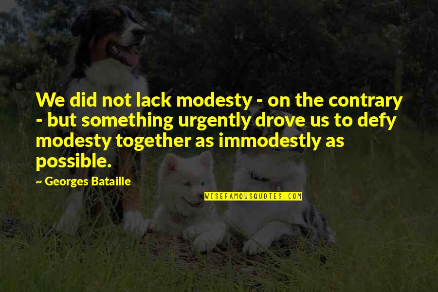 Roeselare Toerisme Quotes By Georges Bataille: We did not lack modesty - on the Roeselare Toerisme Quotes By Georges Bataille: We did not lack modesty - on the