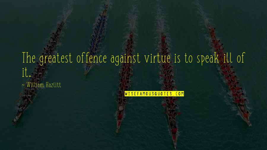 Roeselare Toerisme Quotes By William Hazlitt: The greatest offence against virtue is to speak Roeselare Toerisme Quotes By William Hazlitt: The greatest offence against virtue is to speak