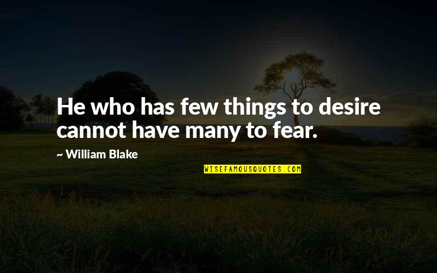Roesiger Drop Quotes By William Blake: He who has few things to desire cannot Roesiger Drop Quotes By William Blake: He who has few things to desire cannot